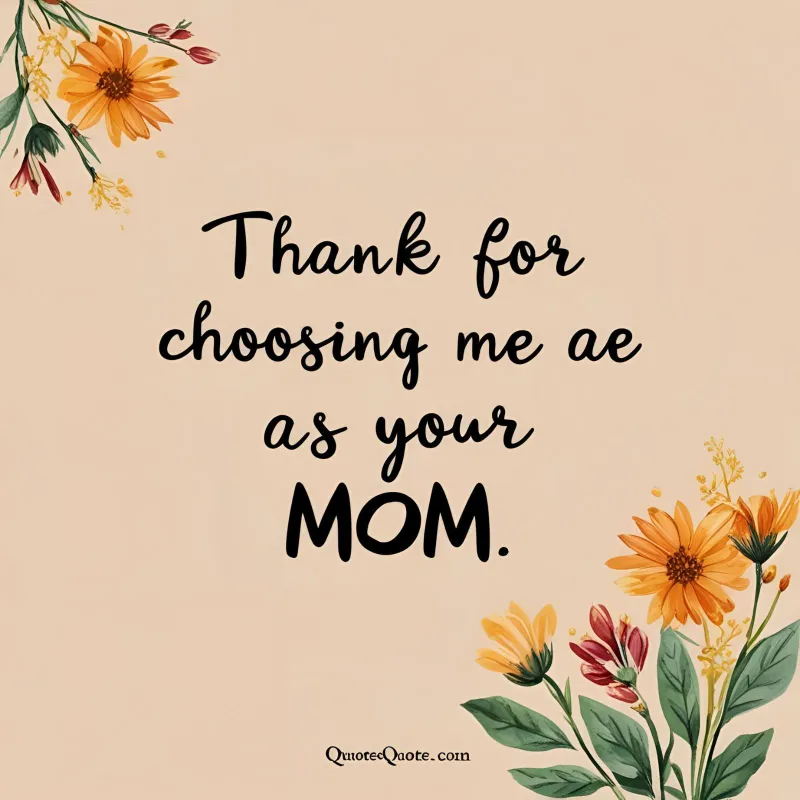 Thank You for Choosing Me as Your Mom Quotes