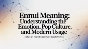 Read more about the article Ennui Meaning: Understanding the Emotion, Pop Culture, and Modern Usage